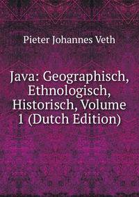 Java: Geographisch, Ethnologisch, Historisch, Volume 1 (Dutch Edition)