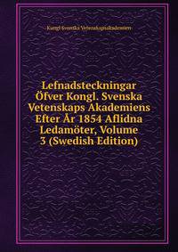 Lefnadsteckningar Ofver Kongl. Svenska Vetenskaps Akademiens Efter Ar 1854 Aflidna Ledamoter, Volume 3 (Swedish Edition)