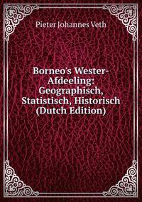 Borneo's Wester-Afdeeling: Geographisch, Statistisch, Historisch (Dutch Edition)