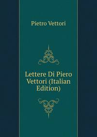 Lettere Di Piero Vettori (Italian Edition)