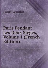 Paris Pendant Les Deux Sieges, Volume 1 (French Edition)