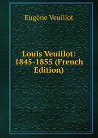 Louis Veuillot: 1845-1855 (French Edition)