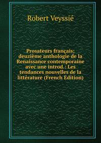 Prosateurs francais; deuzieme anthologie de la Renaissance contemporaine avec une introd.: Les tendances nouvelles de la litterature (French Edition)