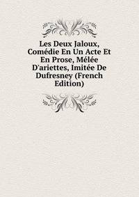 Les Deux Jaloux, Com?die En Un Acte Et En Prose, M?l?e D'ariettes, Imit?e De Dufresney (French Edition)