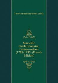 Marseille r?volutionnaire; l'arm?e-nation (1789-1793) (French Edition)