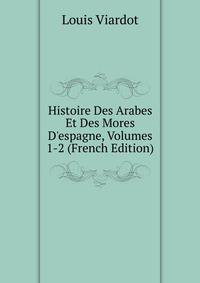 Histoire Des Arabes Et Des Mores D'espagne, Volumes 1-2 (French Edition)