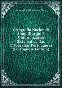 Ortografia Nacional: Simplificacao E Uniformizacao Sistematica Das Ortografias Portuguesas (Portuguese Edition)