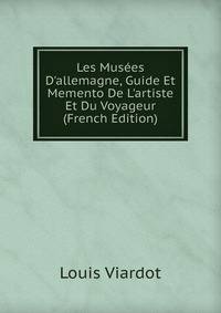 Les Mus?es D'allemagne, Guide Et Memento De L'artiste Et Du Voyageur (French Edition)