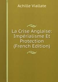 La Crise Anglaise: Imperialisme Et Protection (French Edition)