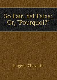 So Fair, Yet False; Or, "Pourquoi?"
