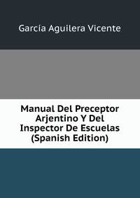 Manual Del Preceptor Arjentino Y Del Inspector De Escuelas (Spanish Edition)