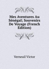 Mes Aventures Au Senegal; Souvenirs De Voyage (French Edition)