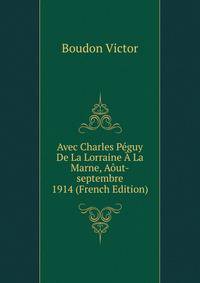 Avec Charles Peguy De La Lorraine A La Marne, Aout-septembre 1914 (French Edition)