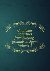 Catalogue of textiles from burying-grounds in Egypt Volume 1