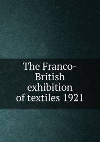 The Franco-British exhibition of textiles 1921
