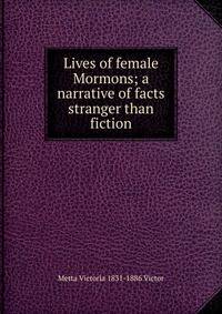 Lives of female Mormons; a narrative of facts stranger than fiction