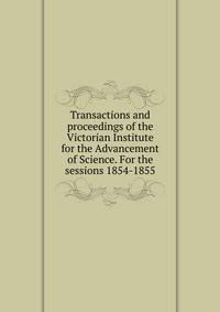 Transactions and proceedings of the Victorian Institute for the Advancement of Science. For the sessions 1854-1855