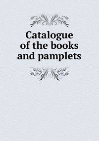 Catalogue of the books and pamplets