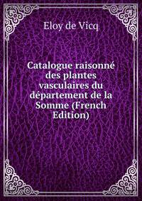 Catalogue raisonne des plantes vasculaires du departement de la Somme (French Edition)