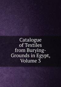 Catalogue of Textiles from Burying-Grounds in Egypt, Volume 3