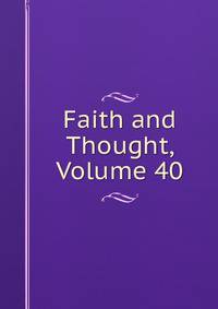 Faith and Thought, Volume 40