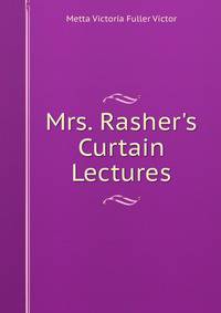 Mrs. Rasher's Curtain Lectures