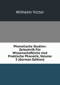 Phonetische Studien: Zeitschrift Fur Wissenschaftliche Und Praktische Phonetik, Volume 5 (German Edition)