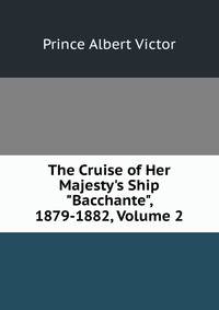 The Cruise of Her Majesty's Ship "Bacchante", 1879-1882, Volume 2
