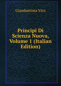 Principi Di Scienza Nuova, Volume 1 (Italian Edition)