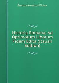 Historia Romana: Ad Optimorum Liborum Fidem Edita (Italian Edition)