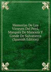 Memorias De Los Virreyes Del Peru, Marques De Mancera Y Conde De Salvatierra (Spanish Edition)