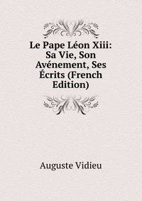 Le Pape Leon Xiii: Sa Vie, Son Avenement, Ses Ecrits (French Edition)