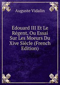 Edouard III Et Le Regent, Ou Essai Sur Les Moeurs Du Xive Siecle (French Edition)