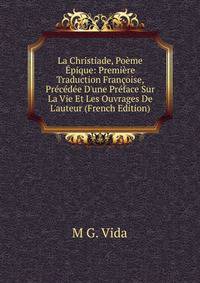 La Christiade, Po?me ?pique: Premi?re Traduction Fran?oise, Pr?c?d?e D'une Pr?face Sur La Vie Et Les Ouvrages De L'auteur (French Edition)