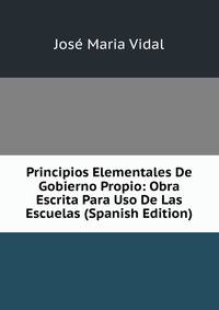 Principios Elementales De Gobierno Propio: Obra Escrita Para Uso De Las Escuelas (Spanish Edition)