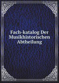 Fach-katalog Der Musikhistorischen Abtheilung