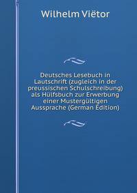Deutsches Lesebuch in Lautschrift (zugleich in der preussischen Schulschreibung) als Hulfsbuch zur Erwerbung einer Mustergultigen Aussprache (German Edition)