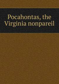 Pocahontas, the Virginia nonpareil