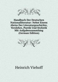 Handbuch Der Deutschen Nationalliteratur: Nebst Einem Abriss Der Literaturgeschichte, Verslehre, Poetik Und Stylistik Mit Aufgabensammlung (German Edition)