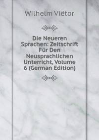 Die Neueren Sprachen: Zeitschrift Fur Den Neusprachlichen Unterricht, Volume 6 (German Edition)