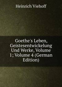 Goethe's Leben, Geistesentwickelung Und Werke, Volume 1; Volume 4 (German Edition)
