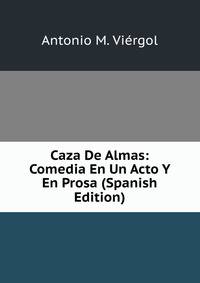 Caza De Almas: Comedia En Un Acto Y En Prosa (Spanish Edition)