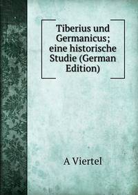 Tiberius und Germanicus; eine historische Studie (German Edition)