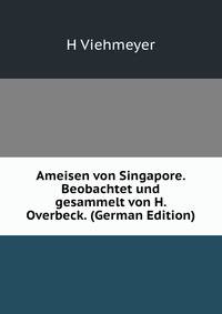 Ameisen von Singapore. Beobachtet und gesammelt von H. Overbeck. (German Edition)