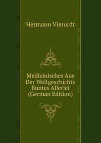 Medizinisches Aus Der Weltgeschichte Buntes Allerlei (German Edition)