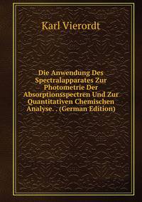 Die Anwendung Des Spectralapparates Zur Photometrie Der Absorptionsspectren Und Zur Quantitativen Chemischen Analyse. . (German Edition)