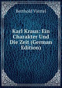 Karl Kraus: Ein Charakter Und Die Zeit (German Edition)
