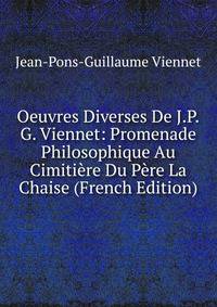 Oeuvres Diverses De J.P.G. Viennet: Promenade Philosophique Au Cimitiere Du Pere La Chaise (French Edition)