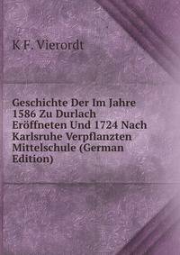 Geschichte Der Im Jahre 1586 Zu Durlach Eroffneten Und 1724 Nach Karlsruhe Verpflanzten Mittelschule (German Edition)