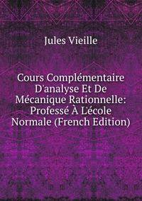 Cours Compl?mentaire D'analyse Et De M?canique Rationnelle: Profess? ? L'?cole Normale (French Edition)
